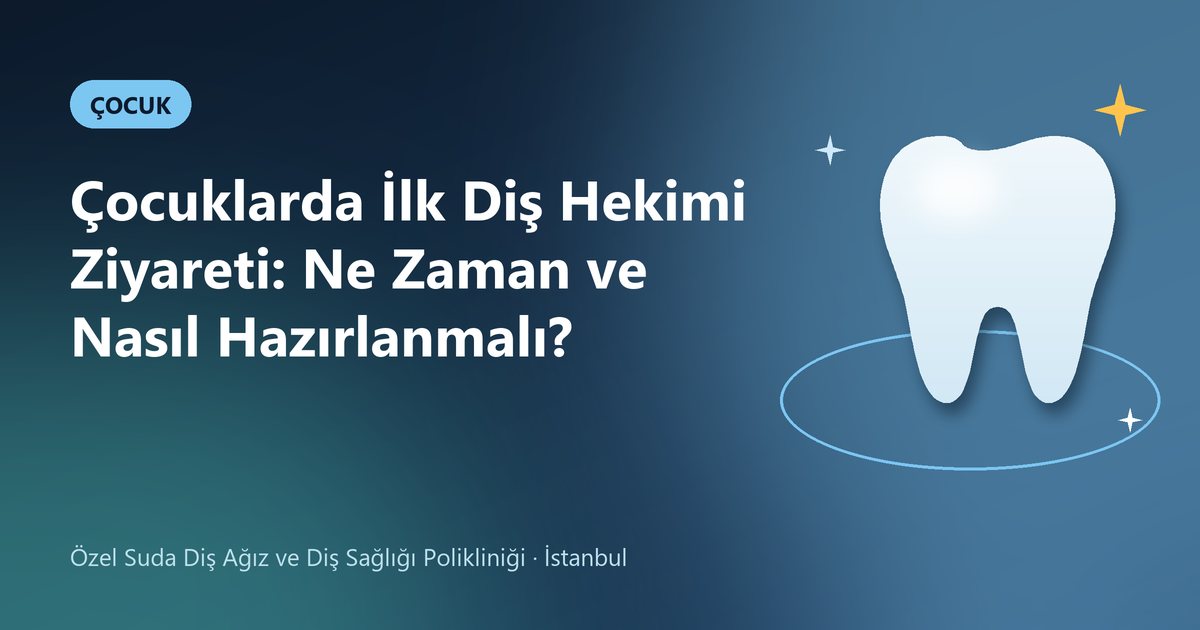 Çocuklarda İlk Diş Hekimi Ziyareti: Ne Zaman ve Nasıl Hazırlanmalı? – Suda Diş blog kapak görseli