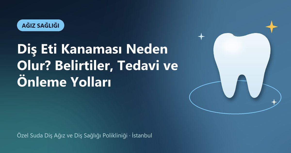 Diş Eti Kanaması Neden Olur? Belirtiler, Tedavi ve Önleme Yolları – Suda Diş blog kapak görseli