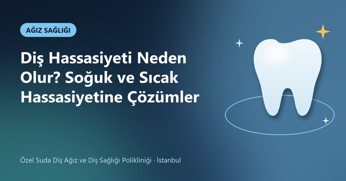 Diş Hassasiyeti Neden Olur? Soğuk ve Sıcak Hassasiyetine Çözümler – Suda Diş blog kapak görseli