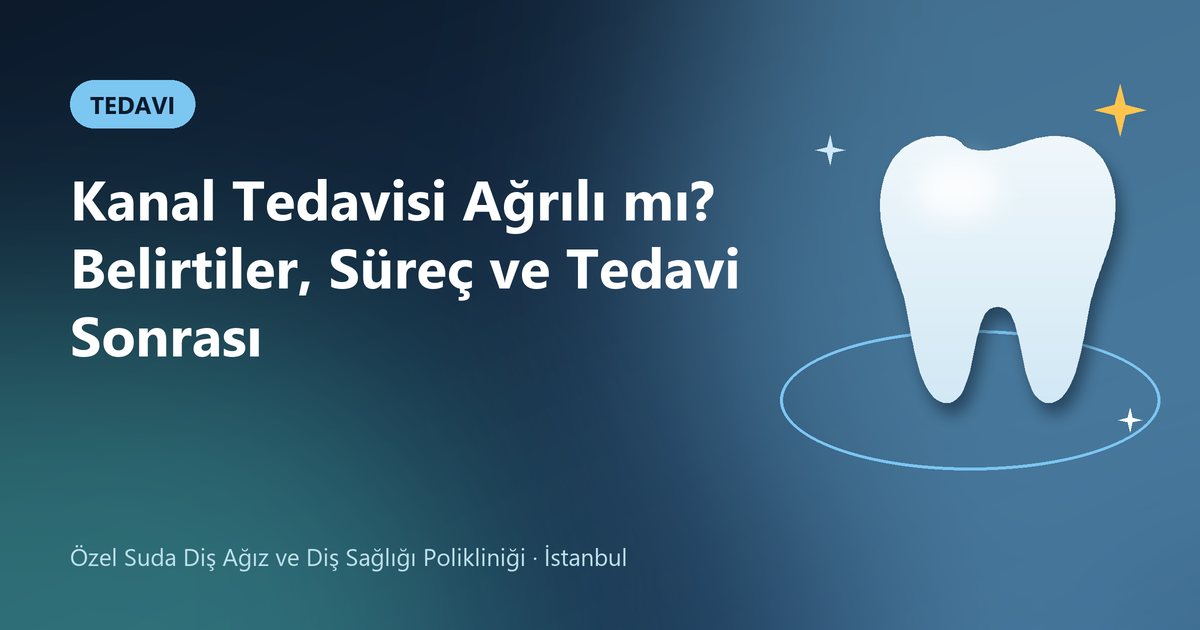 Kanal Tedavisi Ağrılı mı? Belirtiler, Süreç ve Tedavi Sonrası – Suda Diş blog kapak görseli