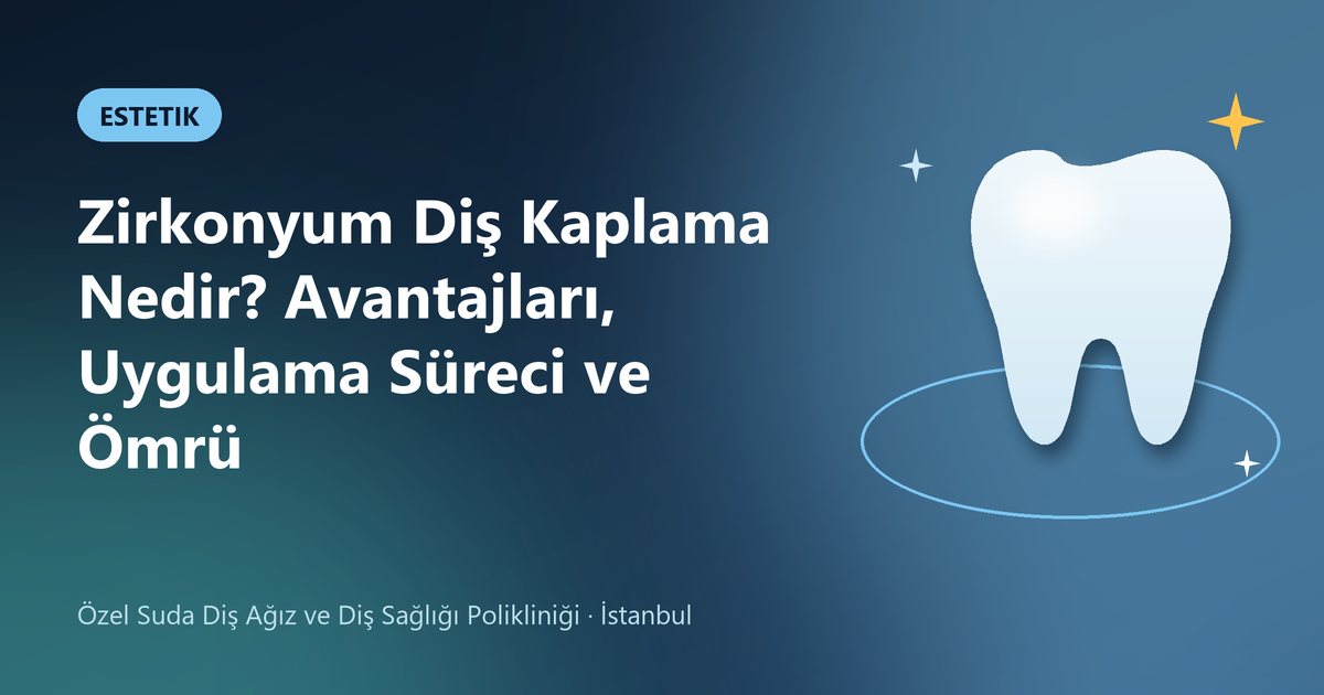 Zirkonyum Diş Kaplama Nedir? Avantajları, Uygulama Süreci ve Ömrü – Suda Diş blog kapak görseli